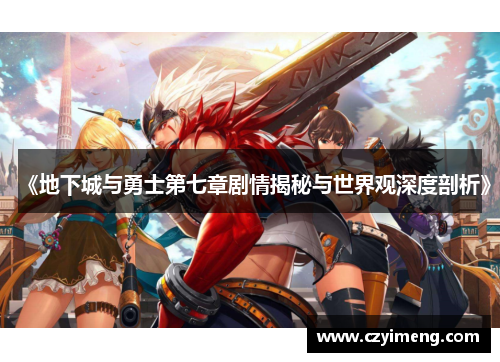 《地下城与勇士第七章剧情揭秘与世界观深度剖析》