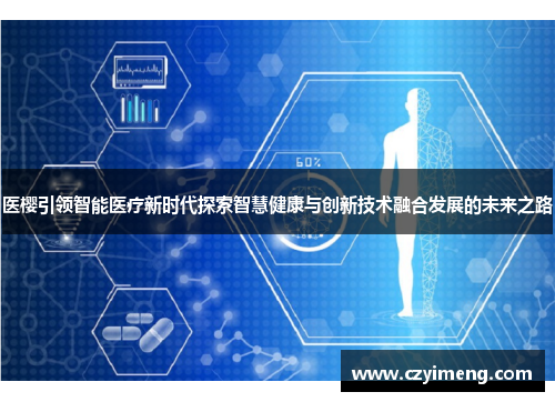 医樱引领智能医疗新时代探索智慧健康与创新技术融合发展的未来之路